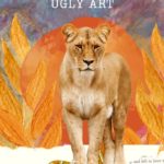 A lioness standing in front of red-orange flames with the text "Why You Should Make Ugly Art" above her head.